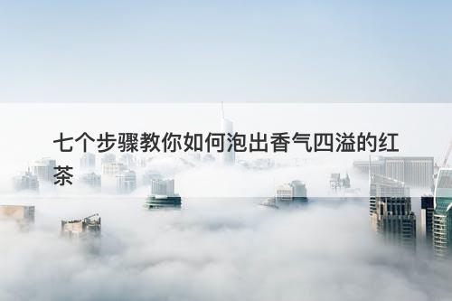 七个步骤教你如何泡出香气四溢的红茶