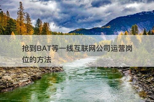 抢到BAT等一线互联网公司运营岗位的方法