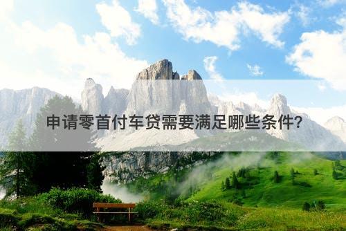 申请零首付车贷需要满足哪些条件？