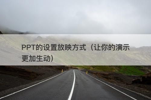 PPT的设置放映方式（让你的演示更加生动）