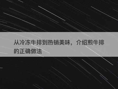 从冷冻牛排到热销美味，介绍煎牛排的正确做法