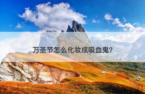 万圣节怎么化妆成吸血鬼？