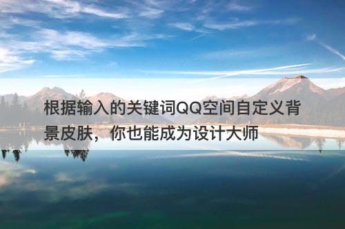 根据输入的关键词QQ空间自定义背景皮肤，你也能成为设计大师