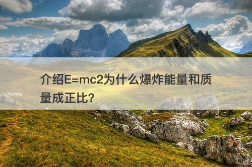 介绍E=mc2为什么爆炸能量和质量成正比？