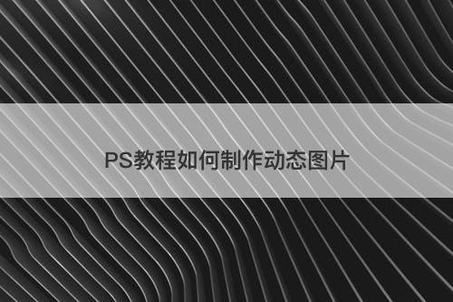 PS教程如何制作动态图片
