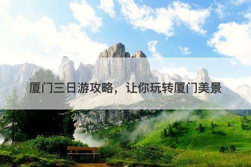 厦门三日游攻略，让你玩转厦门美景