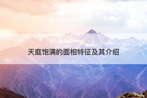 天庭饱满的面相特征及其介绍