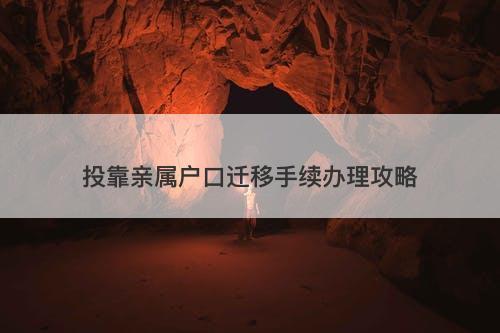 投靠亲属户口迁移手续办理攻略