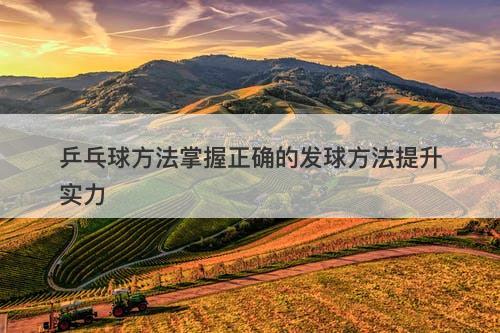 乒乓球方法掌握正确的发球方法提升实力