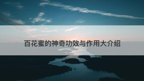 百花蜜的神奇功效与作用大介绍
