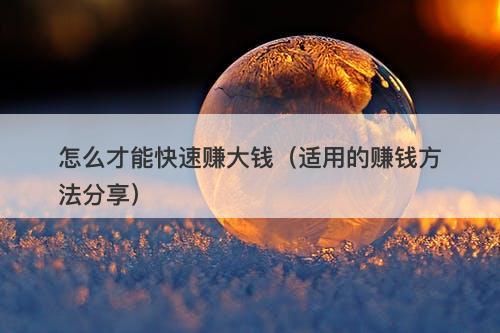 怎么才能快速赚大钱（适用的赚钱方法分享）