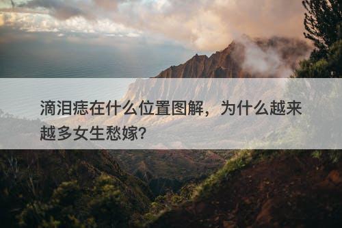 滴泪痣在什么位置图解，为什么越来越多女生愁嫁？