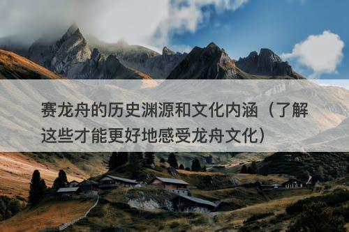 赛龙舟的历史渊源和文化内涵（了解这些才能更好地感受龙舟文化）