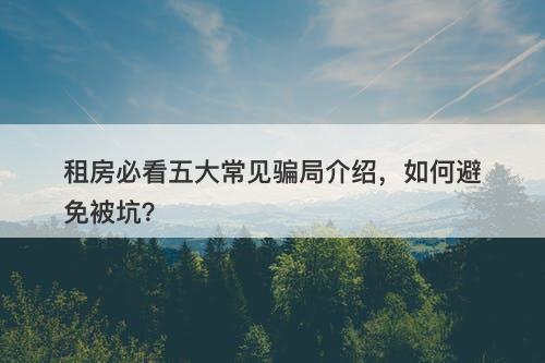 租房必看五大常见骗局介绍，如何避免被坑？