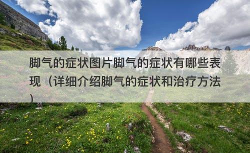 脚气的症状图片脚气的症状有哪些表现（详细介绍脚气的症状和治疗方法）