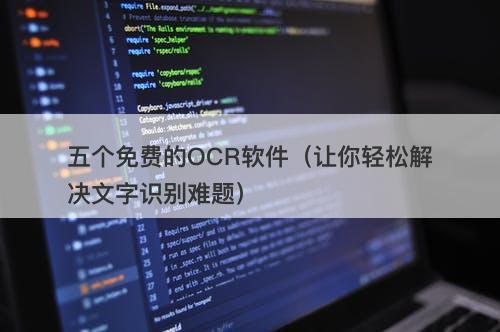 五个免费的OCR软件（让你轻松解决文字识别难题）