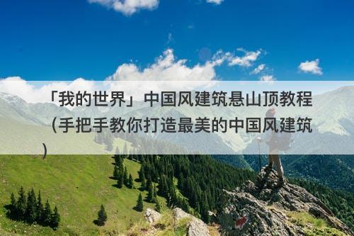 「我的世界」中国风建筑悬山顶教程（手把手教你打造最美的中国风建筑）