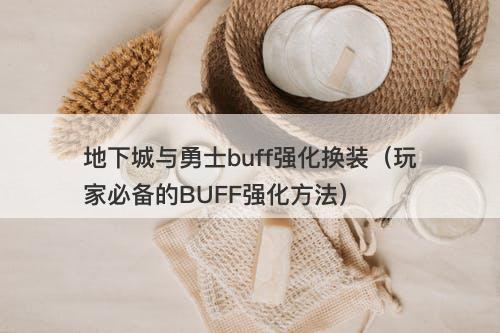 地下城与勇士buff强化换装（玩家必备的BUFF强化方法）