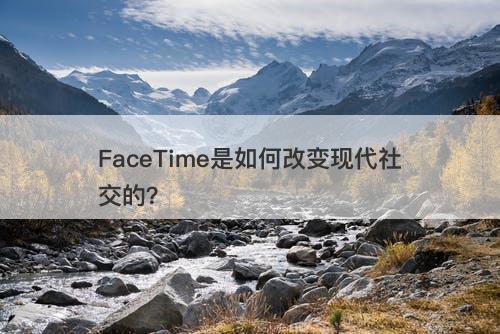 FaceTime是如何改变现代社交的？