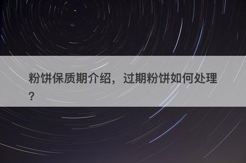 粉饼保质期介绍，过期粉饼如何处理？