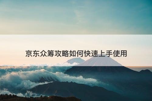 京东众筹攻略如何快速上手使用