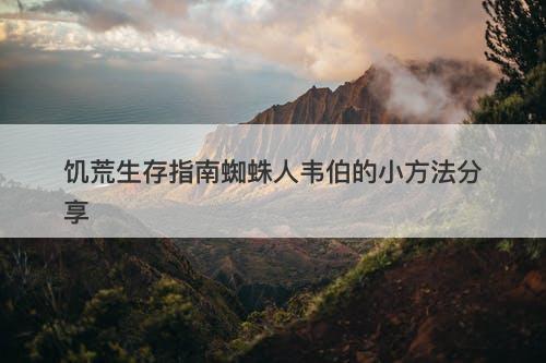 饥荒生存指南蜘蛛人韦伯的小方法分享
