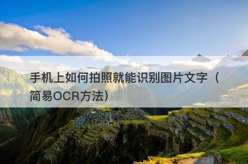 手机上如何拍照就能识别图片文字（简易OCR方法）
