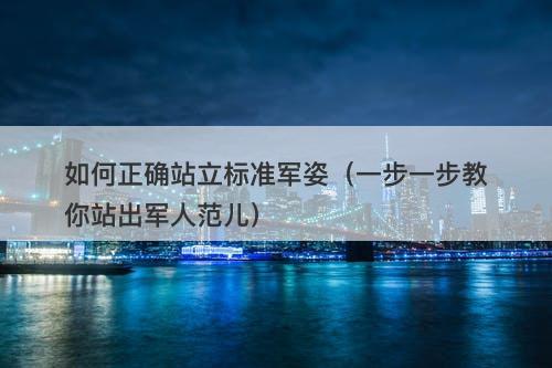 如何正确站立标准军姿（一步一步教你站出军人范儿）