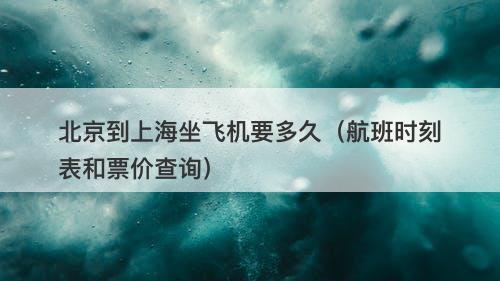 北京到上海坐飞机要多久（航班时刻表和票价查询）
