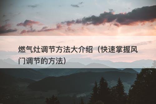 燃气灶调节方法大介绍（快速掌握风门调节的方法）