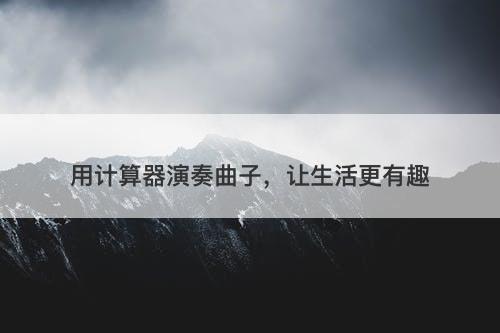 用计算器演奏曲子，让生活更有趣