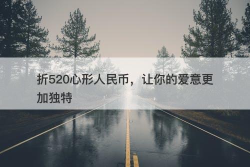 折520心形人民币，让你的爱意更加独特