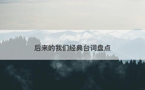 后来的我们经典台词盘点