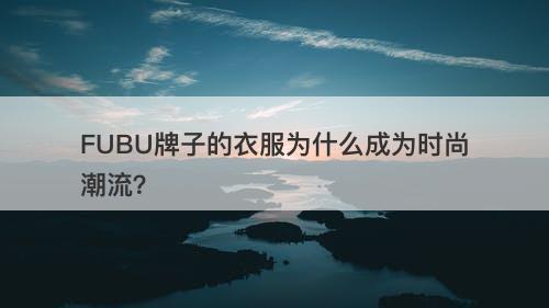 FUBU牌子的衣服为什么成为时尚潮流?