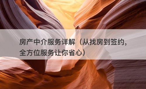 房产中介服务详解(从找房到签约,全方位服务让你省心)