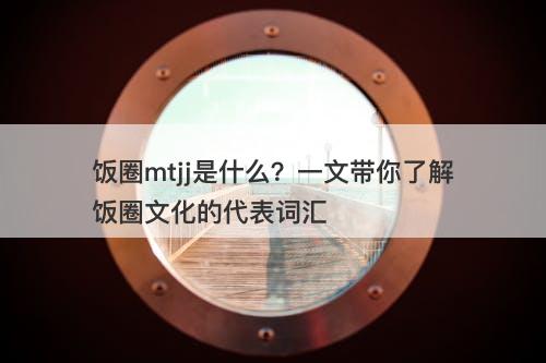 饭圈mtjj是什么？一文带你了解饭圈文化的代表词汇-图1