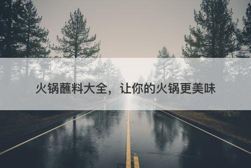 火锅蘸料大全，让你的火锅更美味