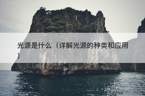 光源是什么(详解光源的种类和应用)