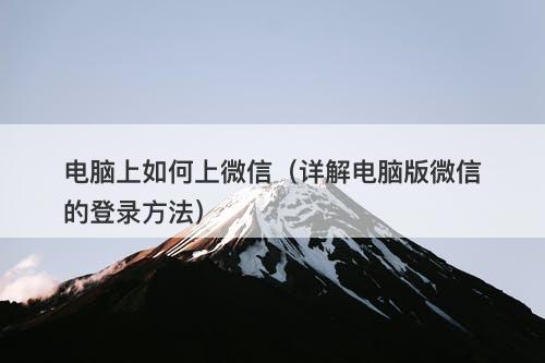 电脑上如何上微信(详解电脑版微信的登录方法)