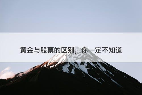 黄金与股票的区别，你一定不知道
