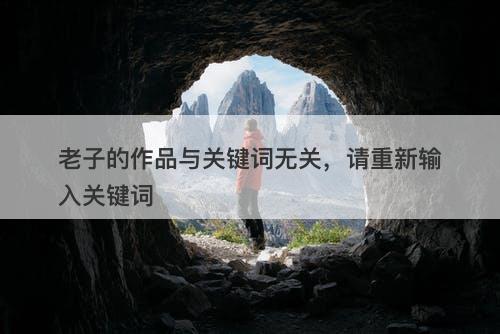 老子的作品与关键词无关，请重新输入关键词