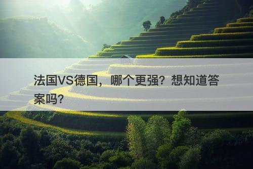 法国VS德国,哪个更强?想知道答案吗?