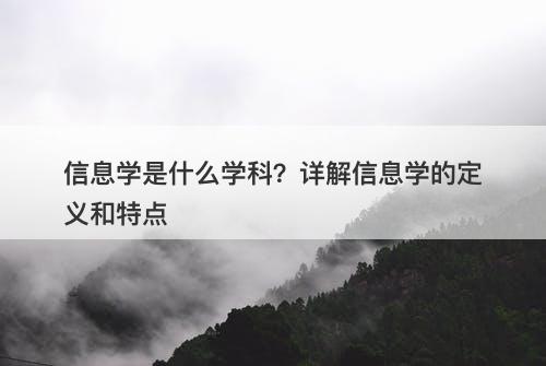 信息学是什么学科？详解信息学的定义和特点