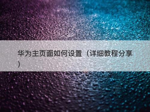 华为主页面如何设置（详细教程分享）