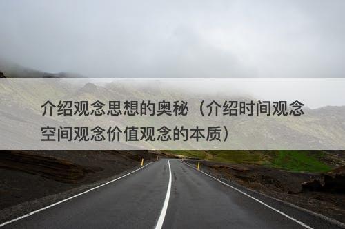 介绍观念思想的奥秘（介绍时间观念空间观念价值观念的本质）