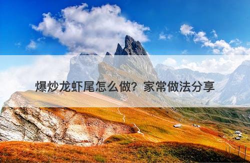 爆炒龙虾尾怎么做？家常做法分享