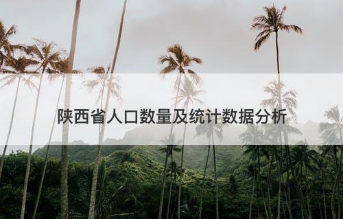 陕西省人口数量及统计数据分析