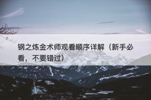 钢之炼金术师观看顺序详解(新手必看,不要错过)