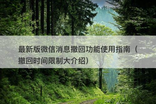 最新版微信消息撤回功能使用指南（撤回时间限制大介绍）