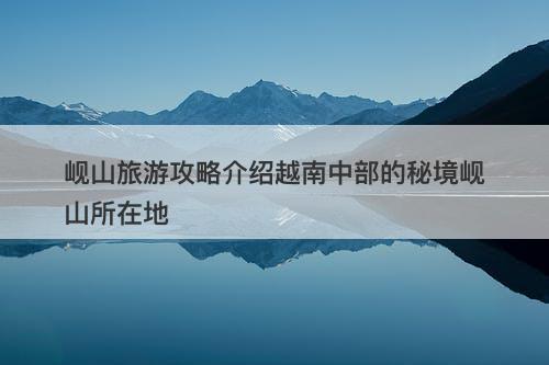 岘山旅游攻略介绍越南中部的秘境岘山所在地